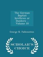 The German Baptist Brethren Or Dunkers .. Volume 10 - Scholar's Choice Edition di George N Falkenstein edito da Scholar's Choice