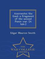 Aneroestes the Gaul: A Fragment of the Second Punic War. [A Tale.] - War College Series di Edgar Maurice Smith edito da WAR COLLEGE SERIES