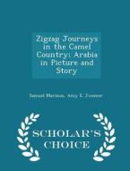 Zigzag Journeys In The Camel Country; Arabia In Picture And Story - Scholar's Choice Edition di Samuel Marinus, Amy E Zwemer edito da Scholar's Choice