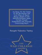 An Essay On The Causes Of The Revolution And Civil Wars Of Hayti di Pompee-Valentin Vastey edito da War College Series