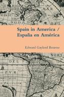 Spain in America / Espana En America di Edward Gaylord Bourne edito da Lulu.com