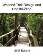 Wetland Trail Design And Construction (2007 Edition) di Robert T. Steinholtz, Brian Vachowski, USDA Forest Service edito da Lulu.com