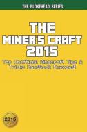The Miner's Craft 2015: Top Unofficial Minecraft Tips & Tricks Handbook Exposed! di The Blokehead edito da BLURB INC