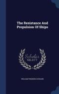 The Resistance And Propulsion Of Ships di William Frederick Durand edito da Sagwan Press