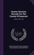 Quarter Sessions Records For The County Of Somerset edito da Palala Press