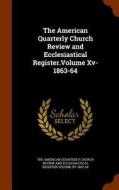 The American Quarterly Church Review And Ecclesiastical Register.volume Xv-1863-64 edito da Arkose Press