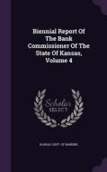 Biennial Report Of The Bank Commissioner Of The State Of Kansas, Volume 4 edito da Palala Press
