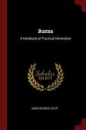 Burma: A Handbook of Practical Information di James George Scott edito da CHIZINE PUBN