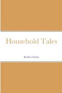 Household Tales di Brothers Grimm edito da Lulu.com