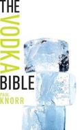 The Vodka Bible di Paul Knorr edito da Sterling Innovation