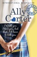 Gallagher Girls: I'd Tell You I Love You, But Then I'd Have To Kill You di Ally Carter edito da Hachette Children's Group