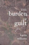 The Burden of Guilt di Karen Williams edito da Booksurge Publishing