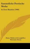 Sammtliche Poetische Werke: In Zwei Banden (1900) di Henry Wadsworth Longfellow, Hermann Simon edito da Kessinger Publishing