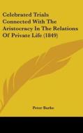 Celebrated Trials Connected With The Aristocracy In The Relations Of Private Life (1849) di Peter Burke edito da Kessinger Publishing, Llc