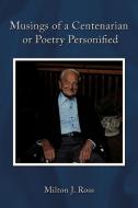 Musings of a Centenarian or Poetry Personified di J. Ross Milton J. Ross, Milton J. Ross edito da AUTHORHOUSE