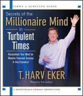 Secrets of the Millionaire Mind in Turbulent Times di T. Harv Eker edito da Simon & Schuster Audio/Nightingale-Conant