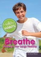 Breathe: Keeping Your Lungs Healthy di Judy Monroe Peterson edito da Rosen Central