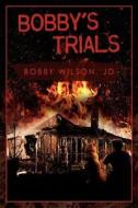 Bobby's Trials di Bobby Wilson Jd edito da Booksurge Publishing