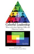 Colorful Leadership: What to Do When Opinions Differ and Objectives Conflict di Steven F. Wille edito da Createspace