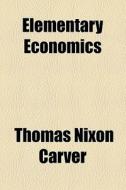 Elementary Economics di Thomas Nixon Carver edito da General Books Llc