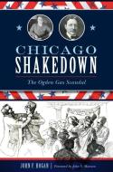 Chicago Shakedown: The Ogden Gas Scandal di John F. Hogan edito da HISTORY PR