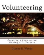 Volunteering: Creating a Connection - Making a Difference di Dianne E. Woods edito da Createspace