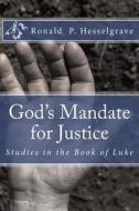 God's Mandate for Justice: Studies in the Book of Luke di Ronald P. Hesselgrave edito da Createspace
