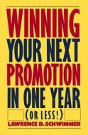 Winning Your Next Promotion in One Year (or Less!) di Lawrence D. Schwimmer edito da Createspace