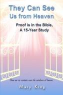 They Can See Us from Heaven: Proof Is in the Bible: A 15-Year Study di Mary King edito da Createspace
