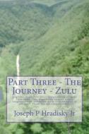 Part Three - The Journey - Zulu di Joseph P. Hradisky edito da Createspace