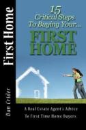 First Home: 15 Critical Step to Buying Your First Home di Dan Crider edito da Createspace