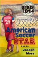 American Soccer Star di Joseph Moss edito da Createspace