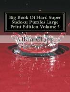 Big Book of Hard Super Sudoku Puzzles Large Print Edition di Allan Clapp edito da Createspace