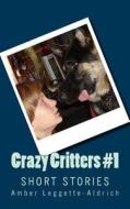 Crazy Critters #1: Short Stories di Amber Leggette-Aldrich edito da Createspace