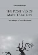The Positives of Manifestation: The Thought of Manifestation di Thomas Edison edito da Createspace