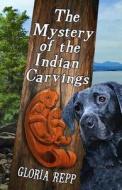 The Mystery of the Indian Carvings di Gloria Repp edito da Createspace