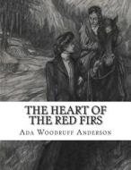The Heart of the Red Firs di Ada Woodruff Anderson edito da Createspace