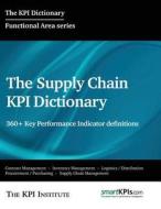 The Supply Chain Kpi Dictionary: 360+ Key Performance Indicator Definitions di The Kpi Institute edito da Createspace