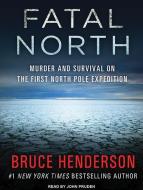 Fatal North: Murder and Survival on the First North Pole Expedition di Bruce Henderson edito da Tantor Audio