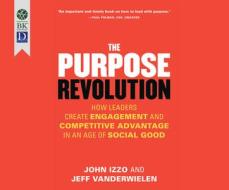 The Purpose Revolution: How Leaders Create Engagement and Competitive Advantage in an Age of Social Good di John Izzo, Jeff Vanderweilen edito da Dreamscape Media