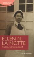 Ellen N. La Motte: Nurse, Writer, Activist di Lea Williams edito da MANCHESTER UNIV PR