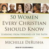 50 Women Every Christian Should Know: Learning from Heroines of the Faith di Michelle Derusha edito da Tantor Audio