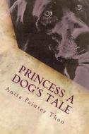 Princess a Dog's Tale: Survivor of the 1959 Yellowstone Earthquake, What She May Have Experienced on Her Long Journey Home. di Anita Painter Thon edito da Createspace Independent Publishing Platform