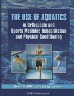 The Use of Aquatics in Orthopedic and Sports Medicine Rehabilitation and Physical Conditioning di Kevin E. Wilk edito da SLACK Incorporated