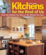 Kitchens for the Rest of Us: From the Kitchen You Have to the Kitchen You Love di Peter Lemos edito da TAUNTON PR