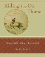 Riding the Ox Home: Stages on the Path of Enlightenment di John Daido Loori edito da SHAMBHALA