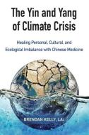 The Yin and Yang of Climate Crisis: Healing Personal, Cultural, and Ecological Imbalance with Chinese Medicine di Brendan Kelly edito da NORTH ATLANTIC BOOKS