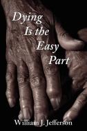 Dying Is the Easy Part di William J. Jefferson edito da Wheatmark
