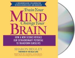 Train Your Mind, Change Your Brain: How a New Science Reveals Our Extraordinary Potential to Transform Ourselves di Sharon Begley edito da MacMillan Audio