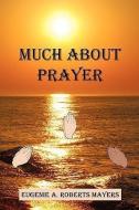 Much about Prayer di Eugenie A. Roberts Mayers edito da E BOOKTIME LLC